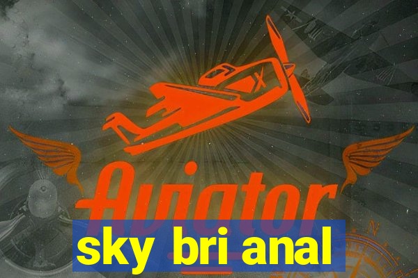 sky bri anal